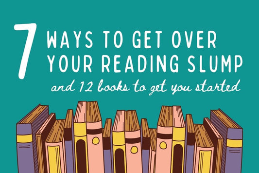 Graphic with teal background and text as follows: 7 Ways to Get Over Your Reading Slump and 12 Books to Get You Started.